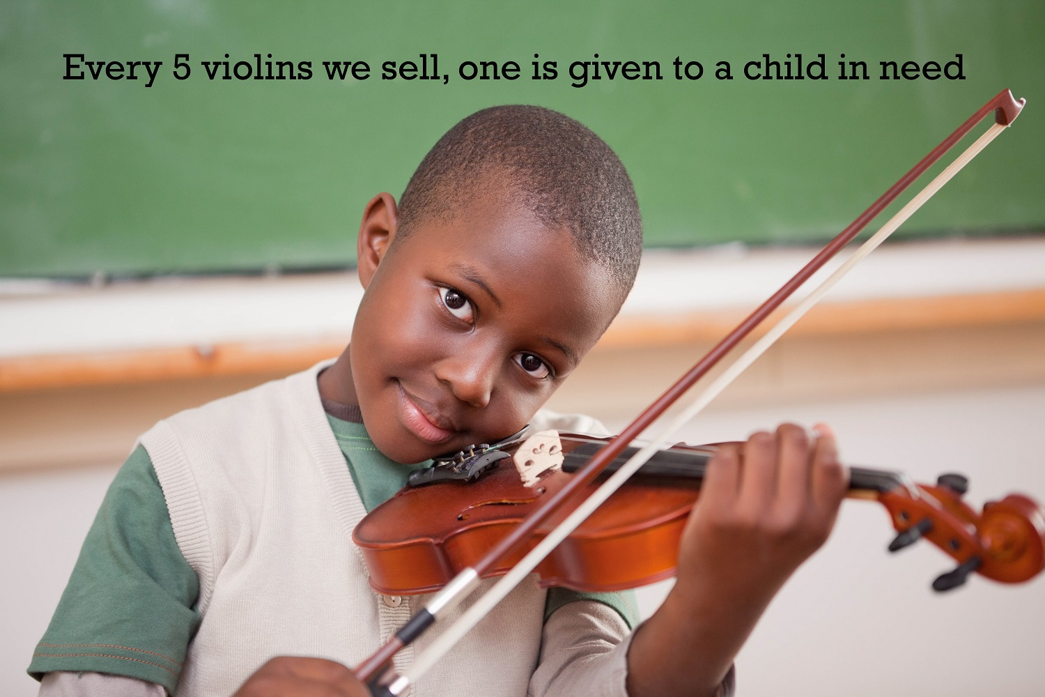 For every 5 violins we sell, one is given to a child in need.